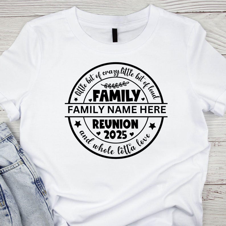 May include: White t-shirt with a black circle design that says "A little bit of crazy, little bit of loud, FAMILY, FAMILY NAME HERE, REUNION, 2025, and whole lotta love".