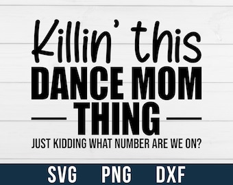 Killin This Dance Mom Thing Svg, Dance Mom Svg, Dance Mom Png, Dance Mom Shirt,Dance Clipart, Dance Competition, Svg Files, Digital Download