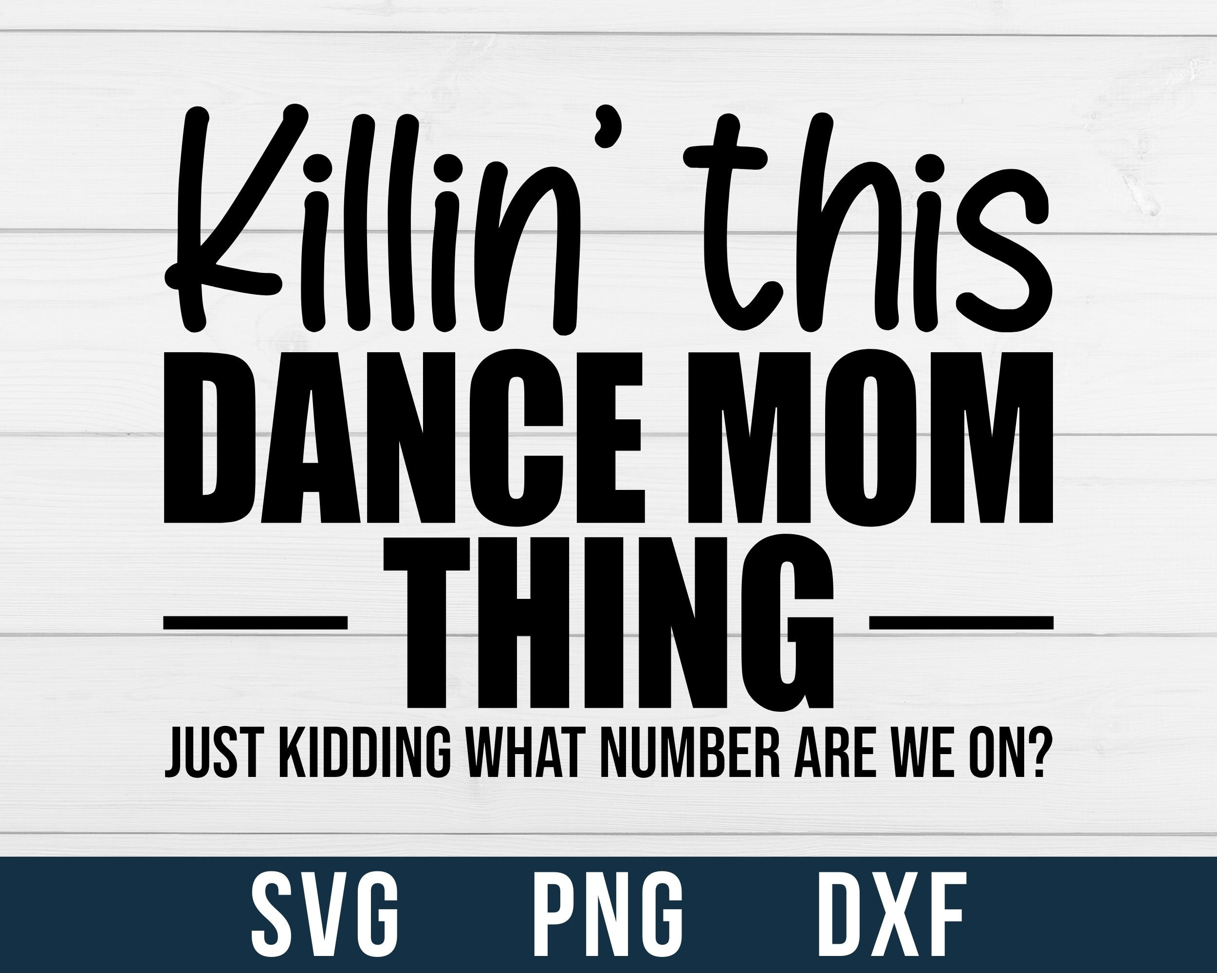Killin This Dance Mom Thing Svg, Dance Mom Svg, Dance Mom Png, Dance Mom Shirt,Dance Clipart, Dance Competition, Svg Files, Digital Download