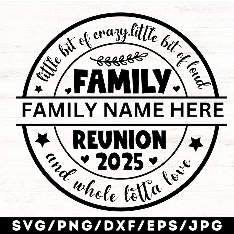 May include: Black and white circular design with the text "little bit of crazy.little bit of loud FAMILY FAMILY NAME HERE REUNION 2025 and whole lotta love" and a star and heart design.