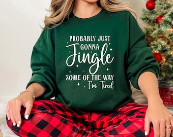 Christmas Jingle Song Sweatshirt, Probably Just Gonna Jingle Some Of The Way I'm Tired Christmas Tshirt,Funny Holiday Shirt,Xmas Long Sleeve