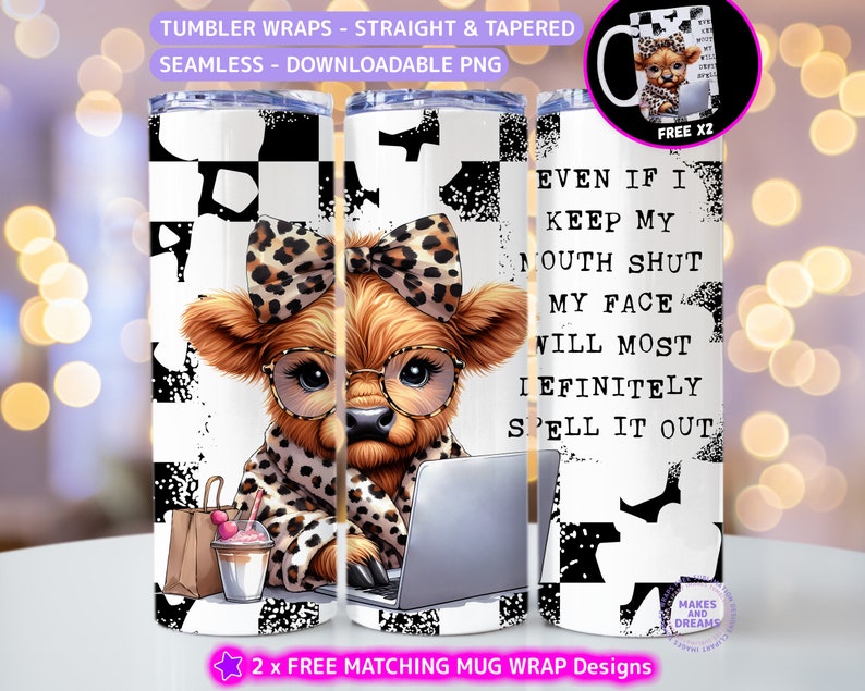 May include: A tumbler wrap design featuring a cartoon Highland cow wearing glasses and a leopard print scarf, holding a laptop. The background is a black and white checkered pattern. The text "Even if I keep my mouth shut my face will most I efinitly spell it out" is on the right side of the design.