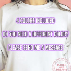 May include: White sweatshirt with the text "4 COLORS INCLUDED, DO YOU NEED A DIFFERENT COLOR? PLEASE SEND ME A MESSAGE" in a purple neon font. The sweatshirt has a round neck and long sleeves. The image also includes a logo.