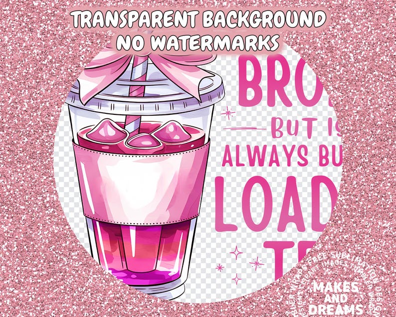 May include: Pink and white illustrated design of a cup of iced tea with a pink bow and straw. The text reads "Bro but is always busy loading tea. Makes and dreams".