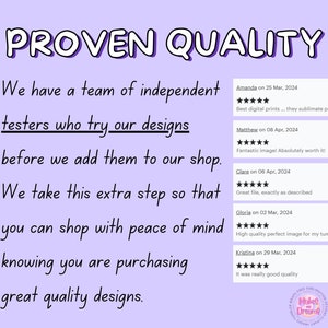 May include: A purple background with white text that reads "PROVEN QUALITY". The text continues with "We have a team of independent testers who try our designs before we add them to our shop. We take this extra step so that you can shop with peace of mind knowing you are purchasing great quality designs." Below the text are five customer reviews with five stars and positive comments.