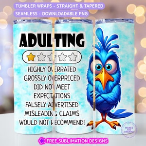 May include: A blue and white tumbler wrap design featuring a cartoon bird with the text "Adulting" and a five-star rating system with the words "Highly Overrated, Grossly Overpriced, Did Not Meet Expectations, Falsely Advertised, Misleading Claims, Would Not Recommend!"