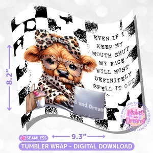May include: A digital download for a tumbler wrap featuring a cartoon Highland cow wearing a leopard print outfit and glasses. The cow is holding a laptop and has a shopping bag next to her. The background is a black and white checkered pattern. The text on the wrap reads "Even if I keep my mouth shut my face will most definitely spell it out."