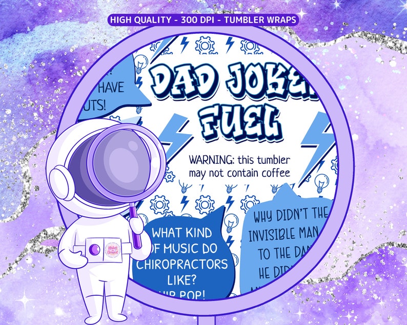 May include: A white tumbler with a blue and white design. The tumbler features the text "Dad Joke Fuel" and a warning that it may not contain coffee. The tumbler is set against a purple and blue galaxy background.