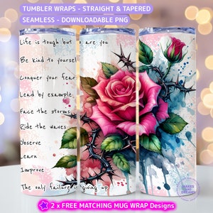 May include: A white tumbler wrap design featuring a pink rose with green leaves and thorns. The background is a watercolor style with pink, blue, and white splatters. The text on the wrap reads "Life is tough but... Be kind to yourself... Conquer your fear... Lead by example... Face the storms... Ride the waves... Observe... Learn... Improve... The only failure is giving up".