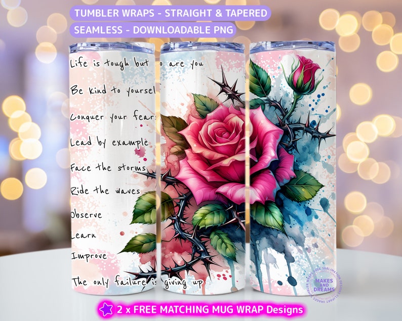 May include: A white tumbler wrap design featuring a pink rose with green leaves and thorns. The background is a watercolor style with pink, blue, and white splatters. The text on the wrap reads "Life is tough but... Be kind to yourself... Conquer your fear... Lead by example... Face the storms... Ride the waves... Observe... Learn... Improve... The only failure is giving up".