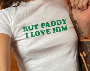 But Paddy I Love Him Baby Tee, Funny St Patricks Day Shirt, 2000s Y2K Gen Z Womens Baby Tee, St Pattys Day Outfit, Flirty Baby Tee