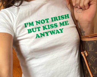 I'm Not Irish But Kiss Me Anyway Baby Tee, Funny St. Patrick's Day Shirt, Ireland Shirt, Lucky Girl Y2K St Paddys Baby Tee, Gift for Her