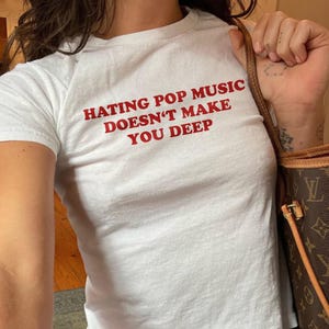 Hating Pop Music Doesn&#39;t Make You Deep Y2K Baby Tee, Iconic Funny It Girl Shirt, Cute Meme Baby Tee, Sarcastic Tee For Her