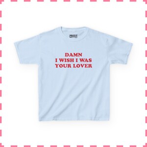 Damn I Wish I Was Your Lover Baby Tee, Funny Women's Cropped Shirt, Funny 90s Y2K Baby Tee, Flirty Aesthetic Top, Fun Gift For Her Light Blue