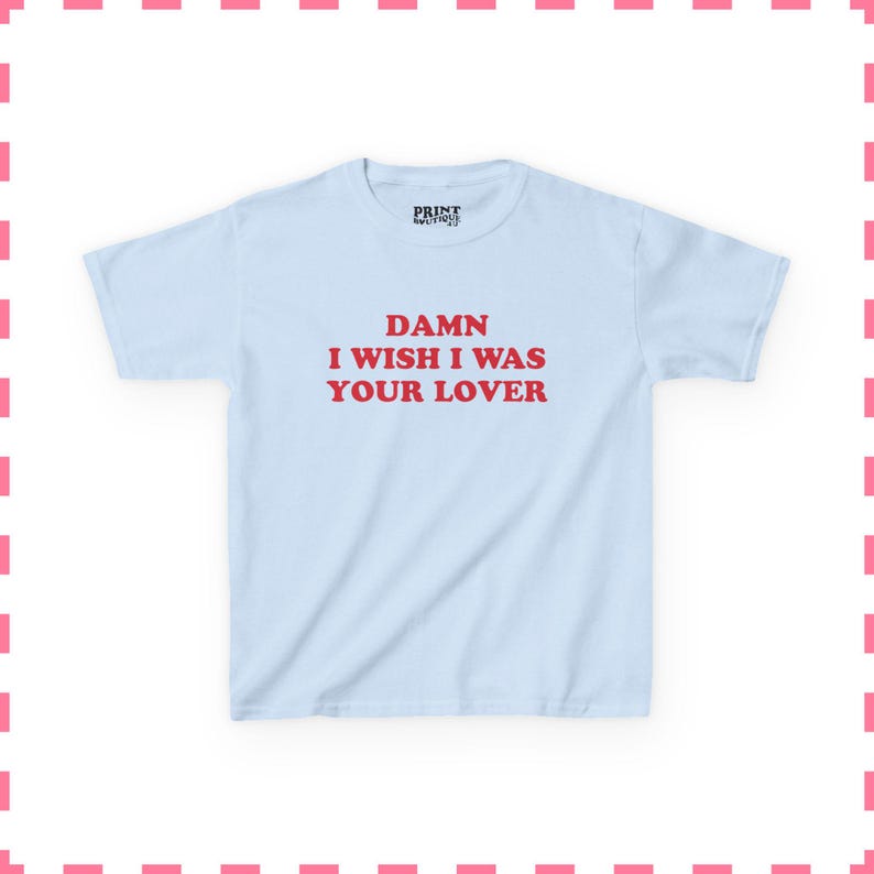 Damn I Wish I Was Your Lover Baby Tee, Funny Women's Cropped Shirt, Funny 90s Y2K Baby Tee, Flirty Aesthetic Top, Fun Gift For Her Light Blue