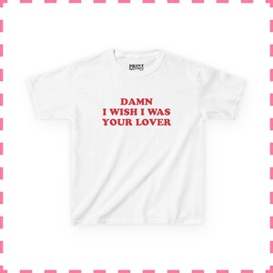 Damn I Wish I Was Your Lover Baby Tee, Funny Women's Cropped Shirt, Funny 90s Y2K Baby Tee, Flirty Aesthetic Top, Fun Gift For Her image 2