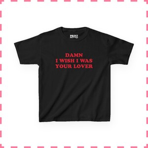 Damn I Wish I Was Your Lover Baby Tee, Funny Women's Cropped Shirt, Funny 90s Y2K Baby Tee, Flirty Aesthetic Top, Fun Gift For Her Black
