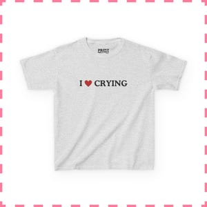 I Love Crying Baby Tee, Sad Girl Aesthetic Shirt, Funny Quote Baby Tee, Y2K Graphic Crop Top, Retro Cute Womens Baby Tee Ash