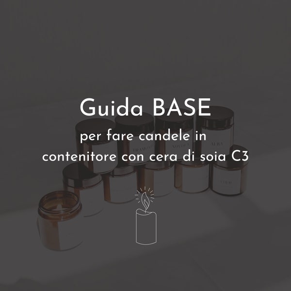 Guida completa su come creare candele in contenitore con la cera di soia C3