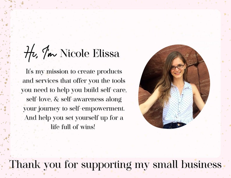 Puede incluir: Una mujer con el pelo largo y casta&ntilde;o y gafas sonr&iacute;e a la c&aacute;mara. Lleva una camisa con estampado blanco y azul. El texto "Hi, I'm Nicole Elissa" est&aacute; en la parte superior de la imagen. El texto "It's my mission to create products and services that offer you the tools you need to help you build self-care, self-love, & self-awareness along your journey to self-empowerment. And help you set yourself up for a life full of wins!" est&aacute; debajo de la imagen de la mujer. El texto "Thank you for supporting my small business" est&aacute; en la parte inferior de la imagen.