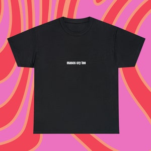 Mascs Cry Too - LGBTQ Shirt - Pride Month Shirt - Masc Lesbian Shirt - Unisex Cotton Tee