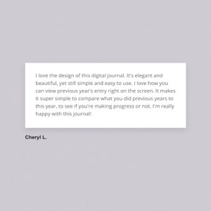 May include: A customer review for a digital journal app. The review states, "I love the design of this digital journal. It's elegant and beautiful, yet still simple and easy to use. I love how you can view previous year's entry right on the screen. It makes it super simple to compare what you did previous years to this year, to see if you're making progress or not. I'm really happy with this journal!" The review is signed "Cheryl L."