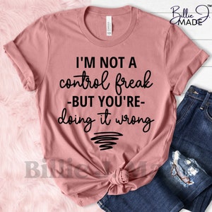 I'm Not a Control Freak T-Shirt | Funny | Sarcastic | Inspirational | Empowerment