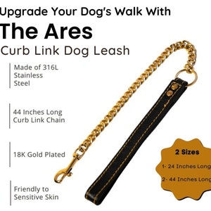 May include: Gold-plated curb link dog leash with a black leather handle. The leash is 44 inches long and made of 316L stainless steel. It is also available in a 24-inch size. The leash is described as being friendly to sensitive skin.