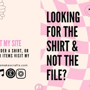 May include: Pink and white checkered background with the text "LOOKING FOR THE SHIRT & NOT THE FILE?" in black.  The text "VISIT MY SITE TO ORDER A SHIRT, OR OTHER ITEMS VISIT MY SITE www.shaemakescrafts.com" is in pink.  Social media icons for Facebook, music, Etsy, and Instagram are below the text.