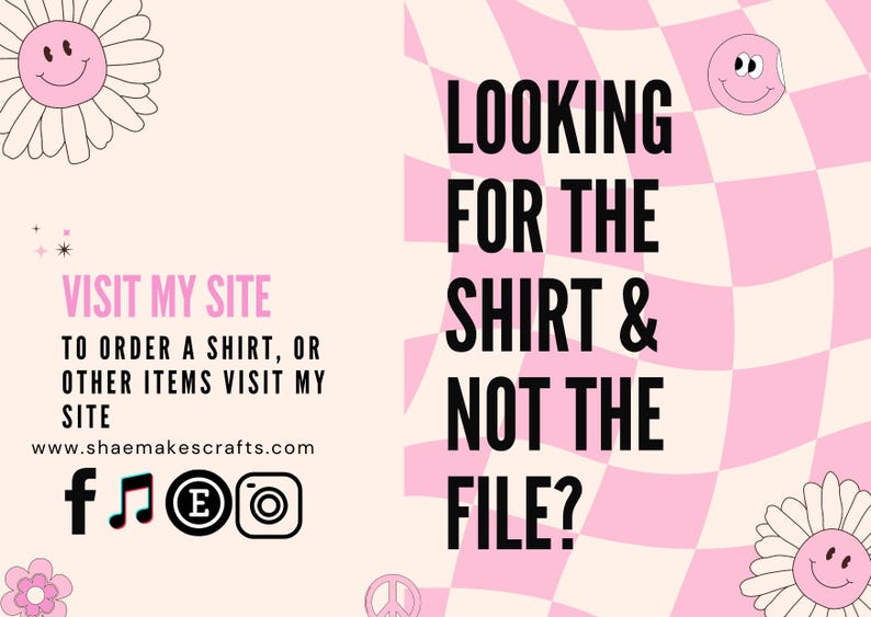 May include: Pink and white checkered background with the text "LOOKING FOR THE SHIRT & NOT THE FILE?" in black.  The text "VISIT MY SITE TO ORDER A SHIRT, OR OTHER ITEMS VISIT MY SITE www.shaemakescrafts.com" is in pink.  Social media icons for Facebook, music, Etsy, and Instagram are below the text.