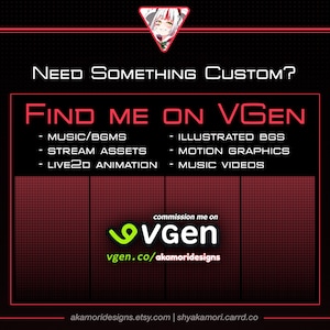 May include: An illustration of a character with a red bow and white hair, in red and white. The text "NEED SOMETHING CUSTOM?" is at the top of the image. The text "FIND ME ON VGEN" is in large white letters. Below that, a list of services is provided: "MUSIC/BGMS", "STREAM ASSETS", "LIVE2D ANIMATION", "ILLUSTRATED BGS", "MOTION GRAPHICS", "MUSIC VIDEOS". The text "commission me on" is above the VGEN logo. The text "vgen.co/akamoridesigns" is below the logo. The text "akamoridesigns.etsy.com | shyakamori.carrd.co" is at the bottom of the image.