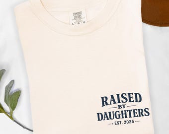 Raised By Daughters Shirt Custom Est Year, Girl Dad Shirt, Gift from Daughter, Minimalistic Dad Tee, New Dad Shirt, Best Dad Shirt