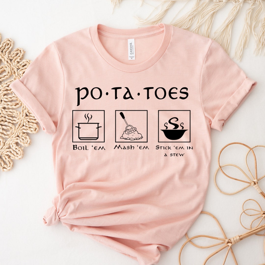 Potatoes Boil Em Mash Em Stick Em in a Stew Lord of the Rings Shirt