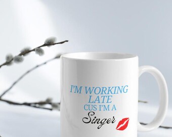 I'm Working Late Singer Mug, 11oz Ceramic
