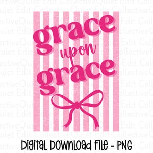 May include: Pink and white striped background with the words "grace upon grace" in a bold, pink font. A pink bow is at the bottom. The text "Digital Download File - PNG" is at the bottom.