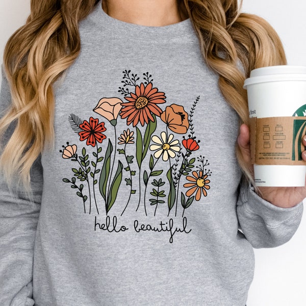 Hello Beautiful, wildflower shirt, wildflower sweatshirt, gypsey flower shirt, plant lover shirt, flower lover shirt
