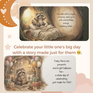 May include: A children's storybook page featuring a raccoon in a tree hollow bed with text: You wake with a wiggle, a bounce, and a grin, with wild birthday energy bubbling within. Below, a raccoon sits with presents and balloons with text: Today there are presents and bright balloons too&mdash;a whole day of celebrating just made for YOU!