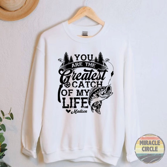 Custom Fishing Lover Sweatshirt, Personalized Fishing Gifts for Men You Are  the Greatest Catch of My Life Lure Dad Gift Sweatshirt 