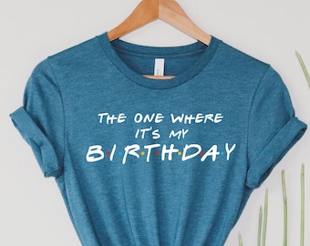 The One Where It's My Birthday, Friends Birthday Shirt, Birthday Shirt, Matching Birthday Shirt, Birthday Tee