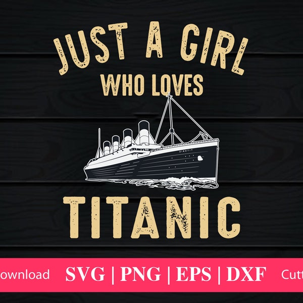 Just A Girl Who Loves Titanic Svg, Just A Girl Toddler Svg, Loves Titanic Png Sublimation Designs Boat Titanic, Ship Lover Digital Download