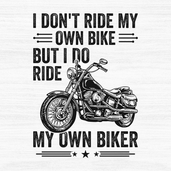 I Don't Ride My Own Bike But I Do Ride Svg, Funny Biker Shirt My Own Bike, Ride Svg, Motorcycle Lover Funny Motorcycle Rally I Don't Ride