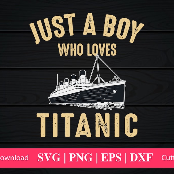 Just A Boy Who Loves Titanic Svg, Just A Boy Toddler Svg, Loves Titanic Png Sublimation Designs Boat Titanic, Ship Lover Digital Download