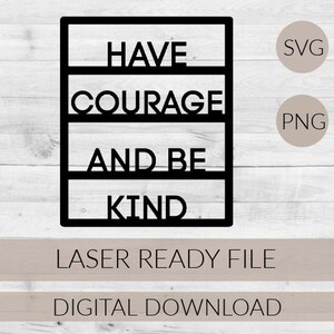 laser cut file/Digital file/have courage and be kind/SVG file/Home decor/decor/farmhouse sign/cut file