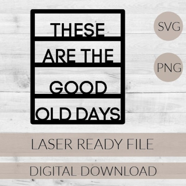 laser cut file/digital file/these are the good old days/cut file/svg/home decor/decor/wood sign/farmhouse sign