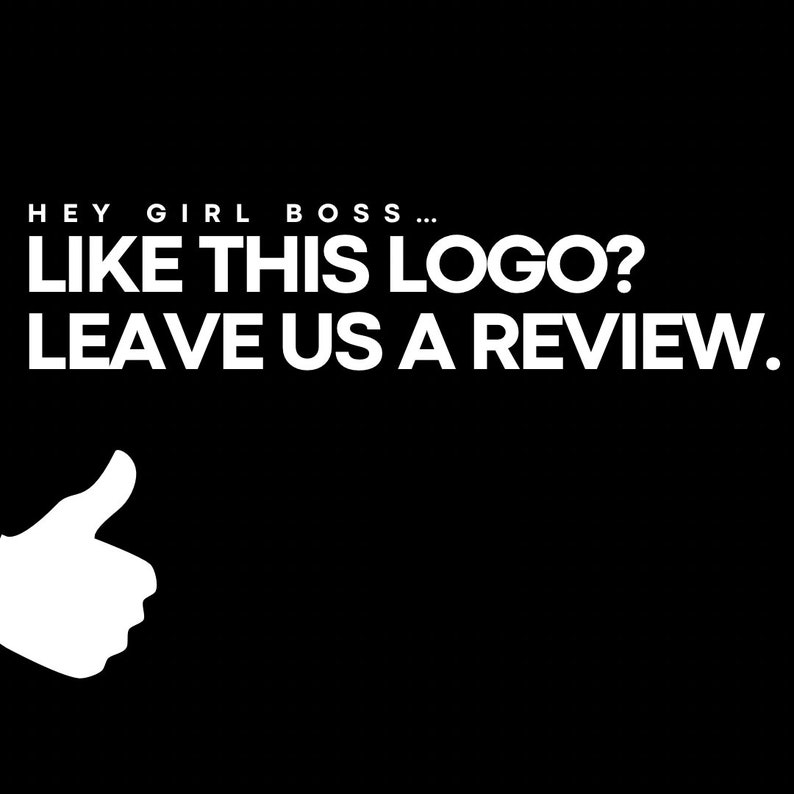 May include: White text on a black background reads "Hey Girl Boss... Like this logo? Leave us a review." A white thumbs up icon is in the bottom left corner.