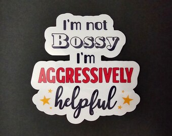 I'm Not Bossy, I'm Aggressively Helpful - Vinyl Waterproof Sticker 3"
