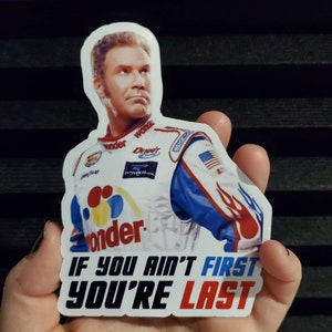 If You Ain&#39;t First, You&#39;re Last - Ricky Bobby Vinyl Waterproof Sticker 4.5&quot;