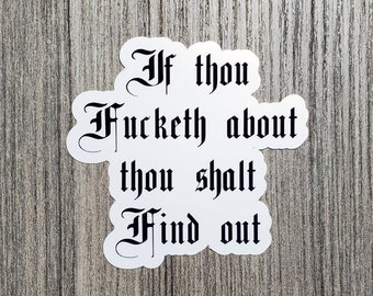 If Thou Fucketh About, Thou Shalt Find Out - Laminated Waterproof Vinyl Sticker - 2 Sizes