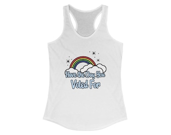 Have The Day You Voted For - Women's Ideal Racerback Tank - 7 Colors - XS-2XL