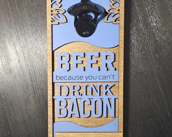 Customizable Wooden Bottle Opener – Beer Because You Can't Drink Bacon